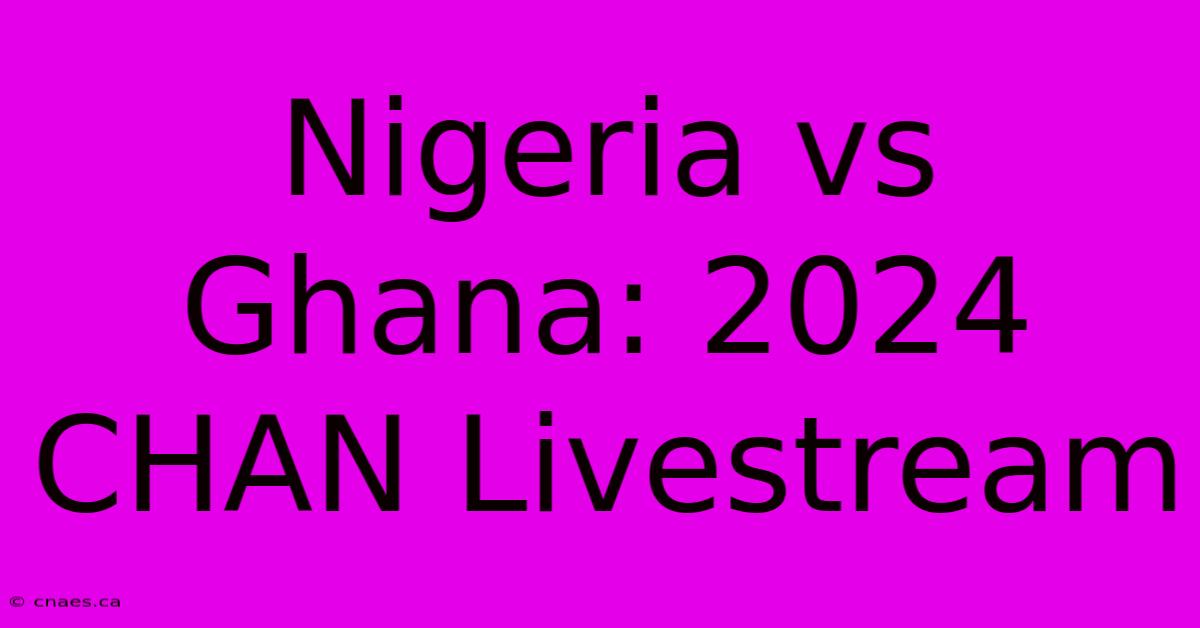 Nigeria Vs Ghana: 2024 CHAN Livestream