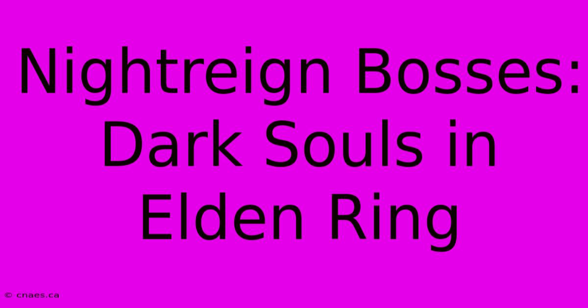 Nightreign Bosses: Dark Souls In Elden Ring