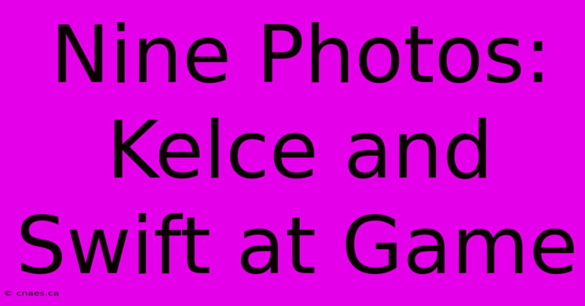 Nine Photos: Kelce And Swift At Game