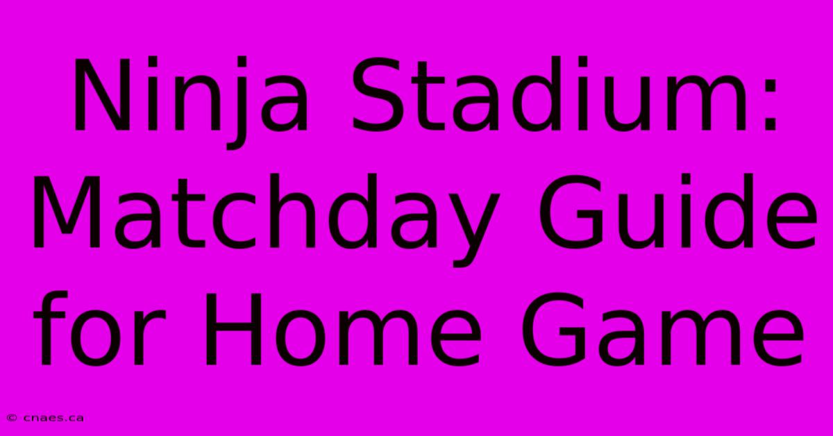 Ninja Stadium: Matchday Guide For Home Game