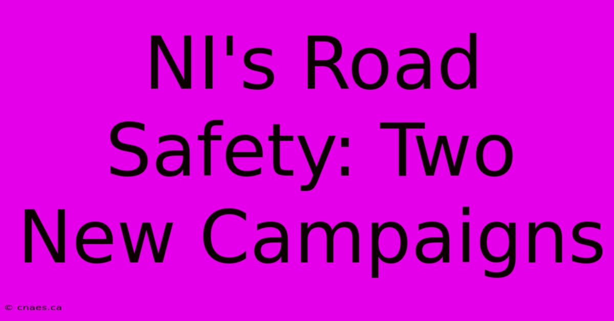 NI's Road Safety: Two New Campaigns