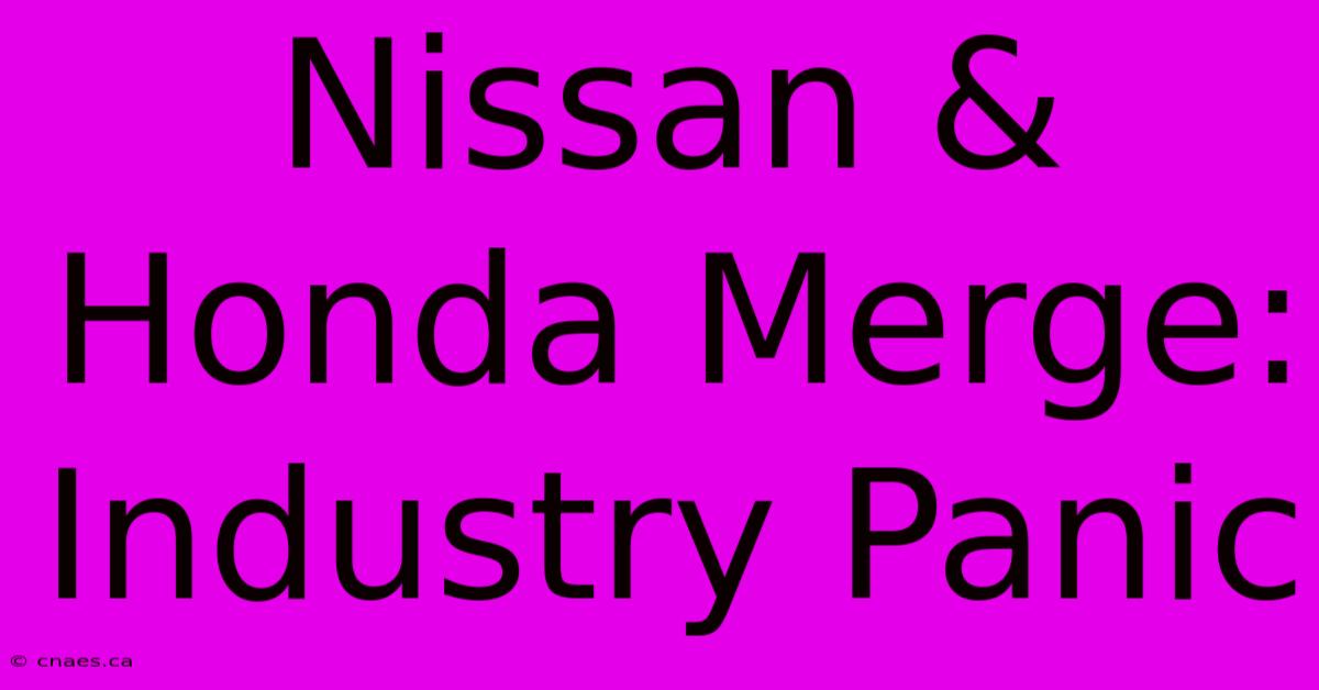 Nissan & Honda Merge: Industry Panic