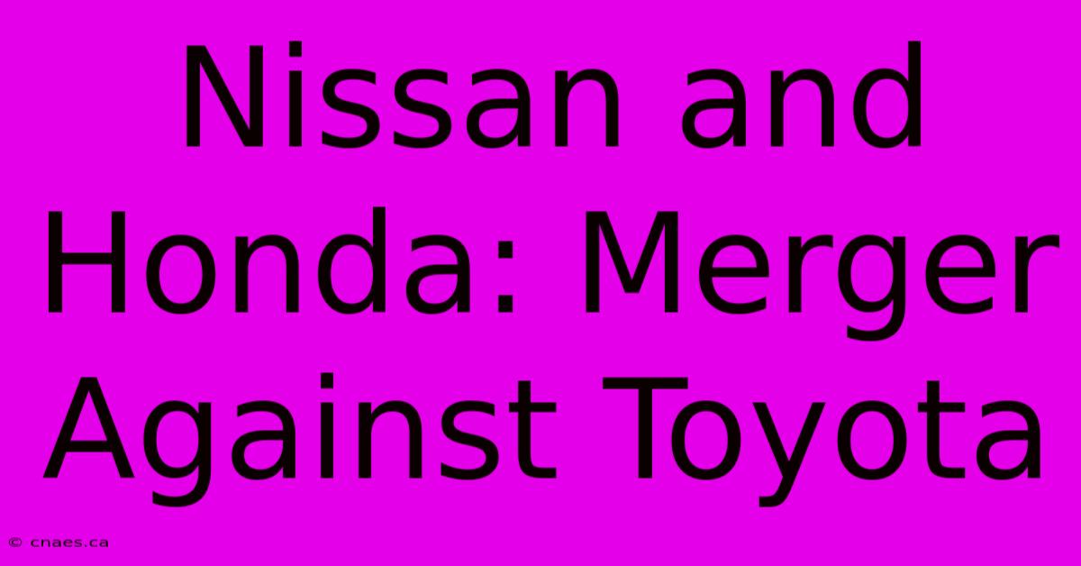 Nissan And Honda: Merger Against Toyota