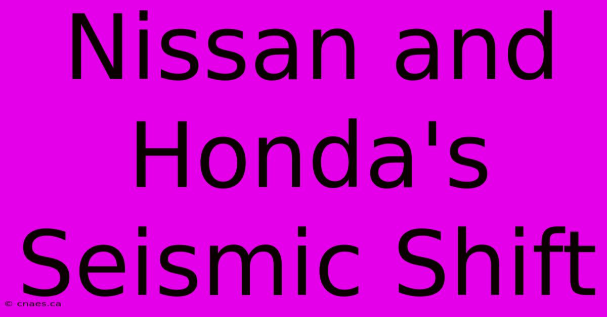 Nissan And Honda's Seismic Shift