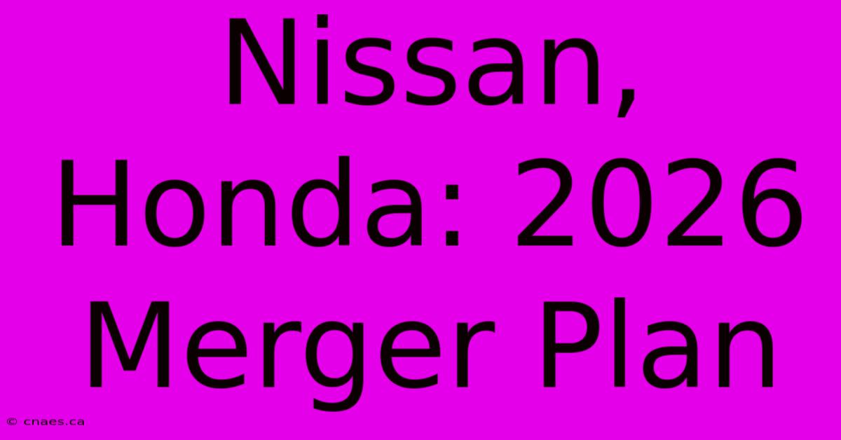 Nissan, Honda: 2026 Merger Plan