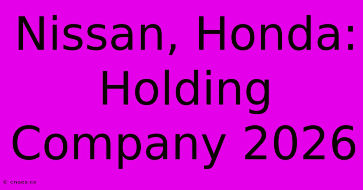 Nissan, Honda: Holding Company 2026