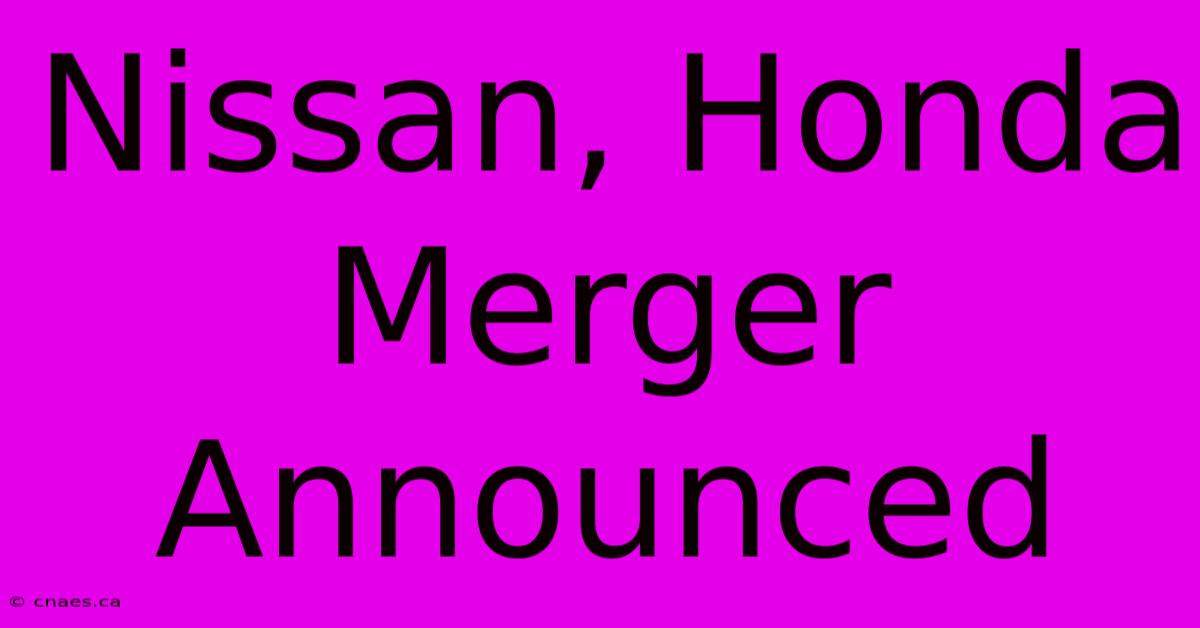 Nissan, Honda Merger Announced