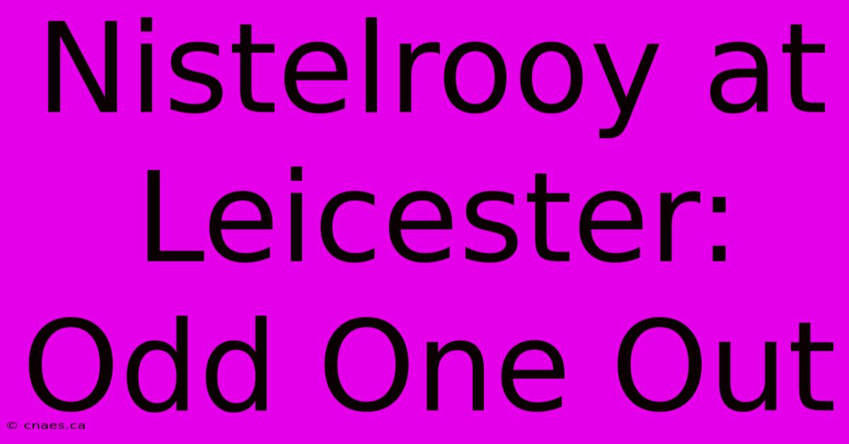 Nistelrooy At Leicester: Odd One Out