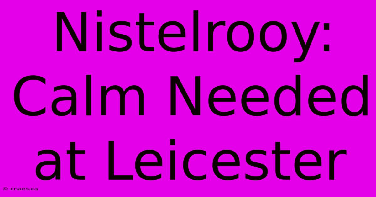 Nistelrooy: Calm Needed At Leicester