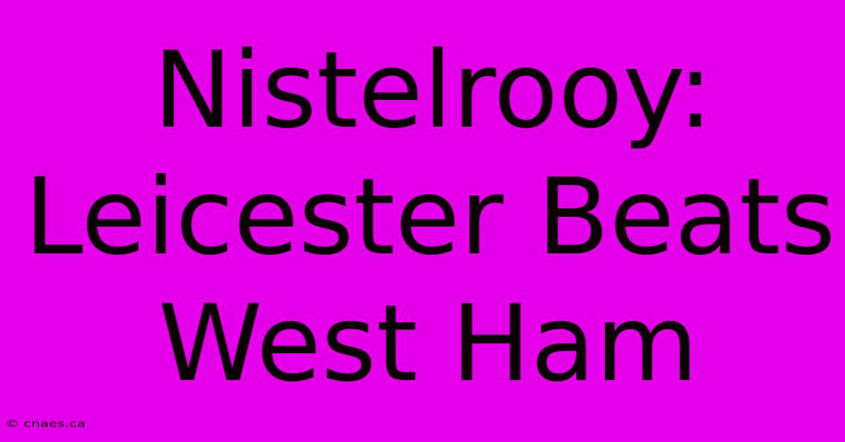 Nistelrooy: Leicester Beats West Ham