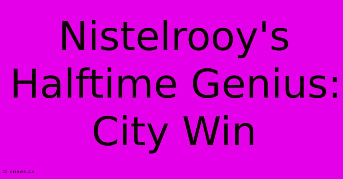 Nistelrooy's Halftime Genius: City Win