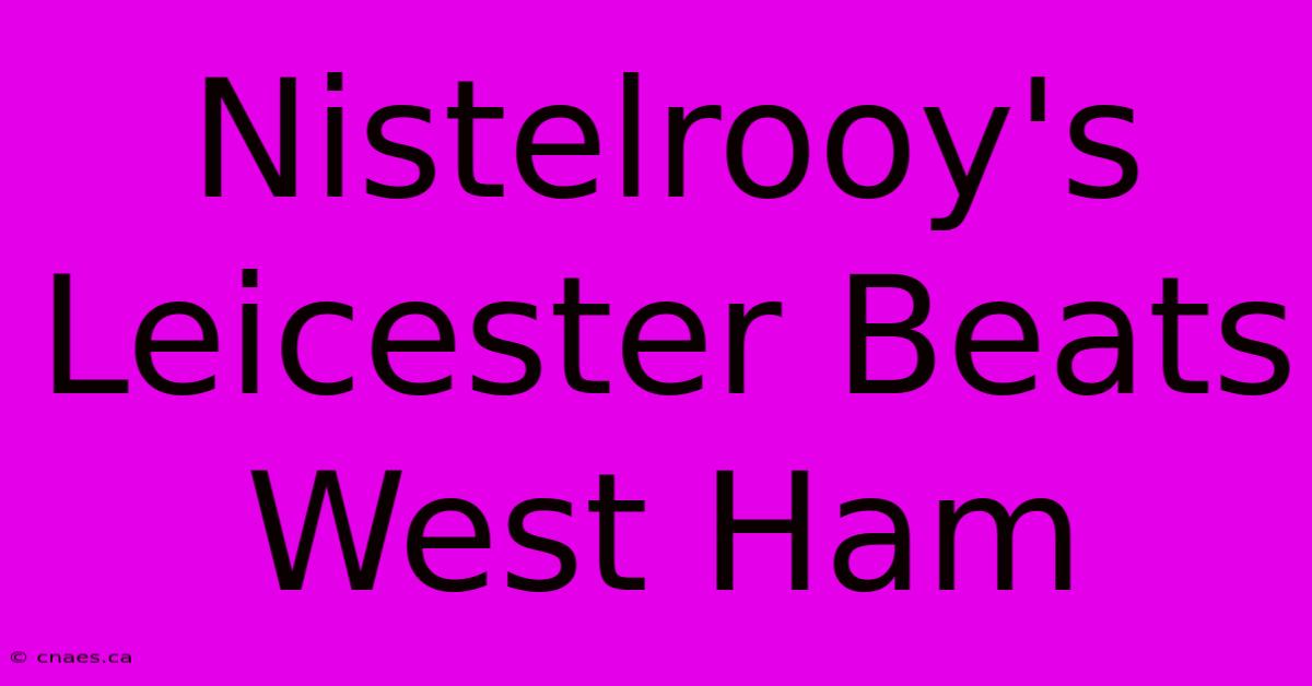 Nistelrooy's Leicester Beats West Ham