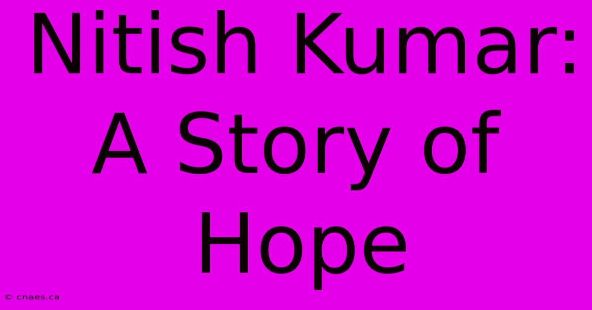 Nitish Kumar: A Story Of Hope