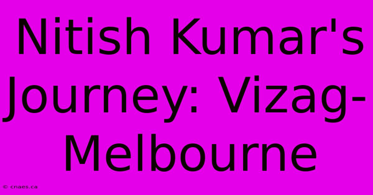 Nitish Kumar's Journey: Vizag-Melbourne