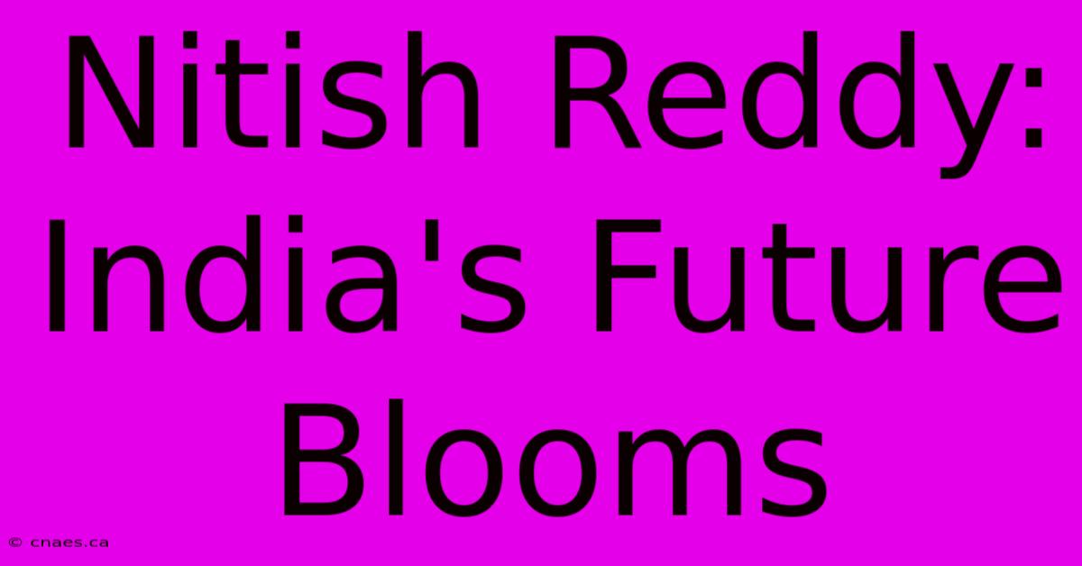 Nitish Reddy: India's Future Blooms