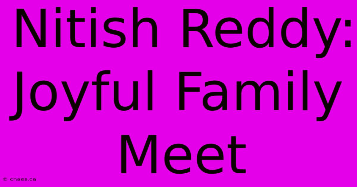 Nitish Reddy: Joyful Family Meet