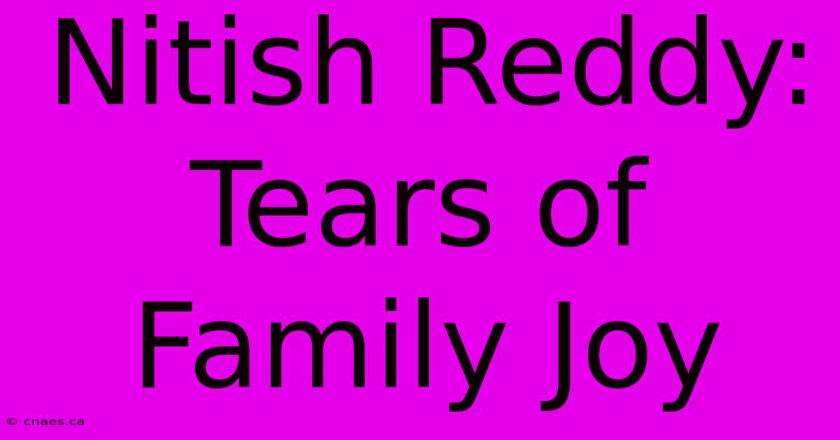 Nitish Reddy: Tears Of Family Joy