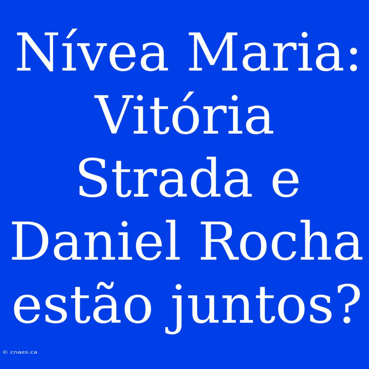 Nívea Maria: Vitória Strada E Daniel Rocha Estão Juntos?