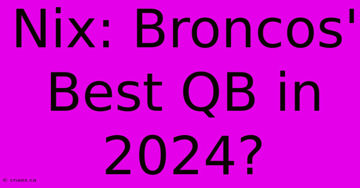 Nix: Broncos' Best QB In 2024?