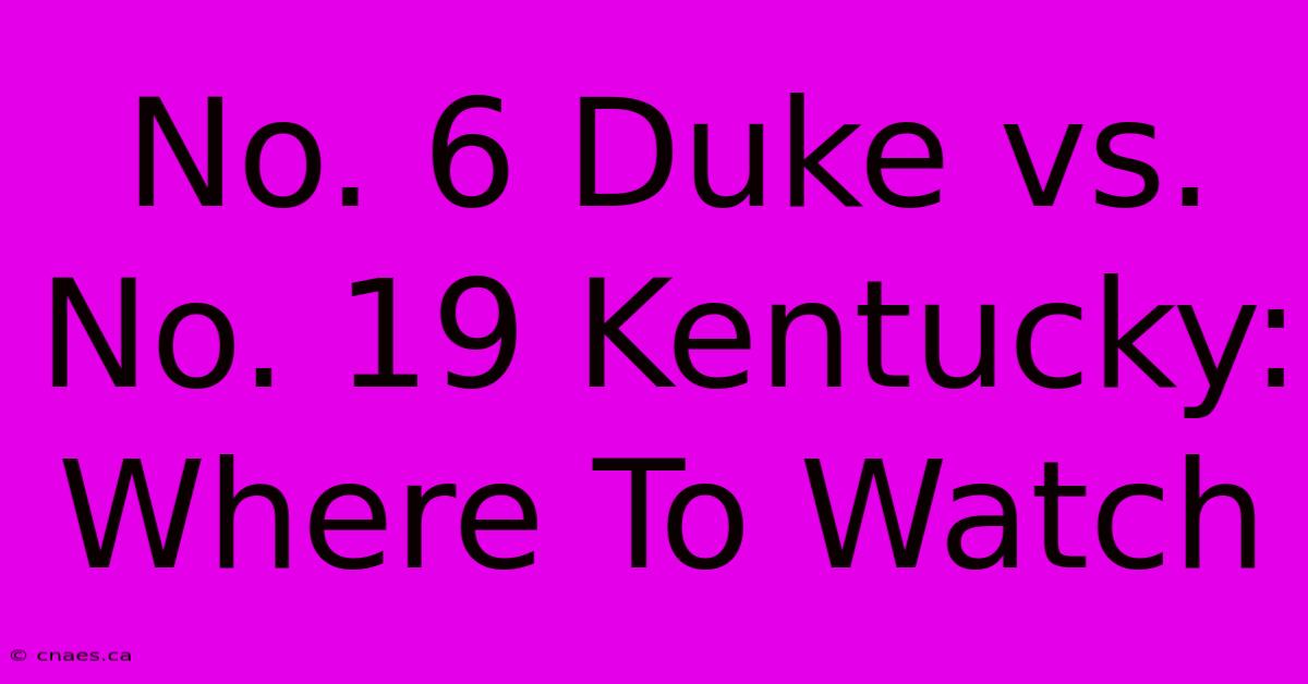 No. 6 Duke Vs. No. 19 Kentucky: Where To Watch 