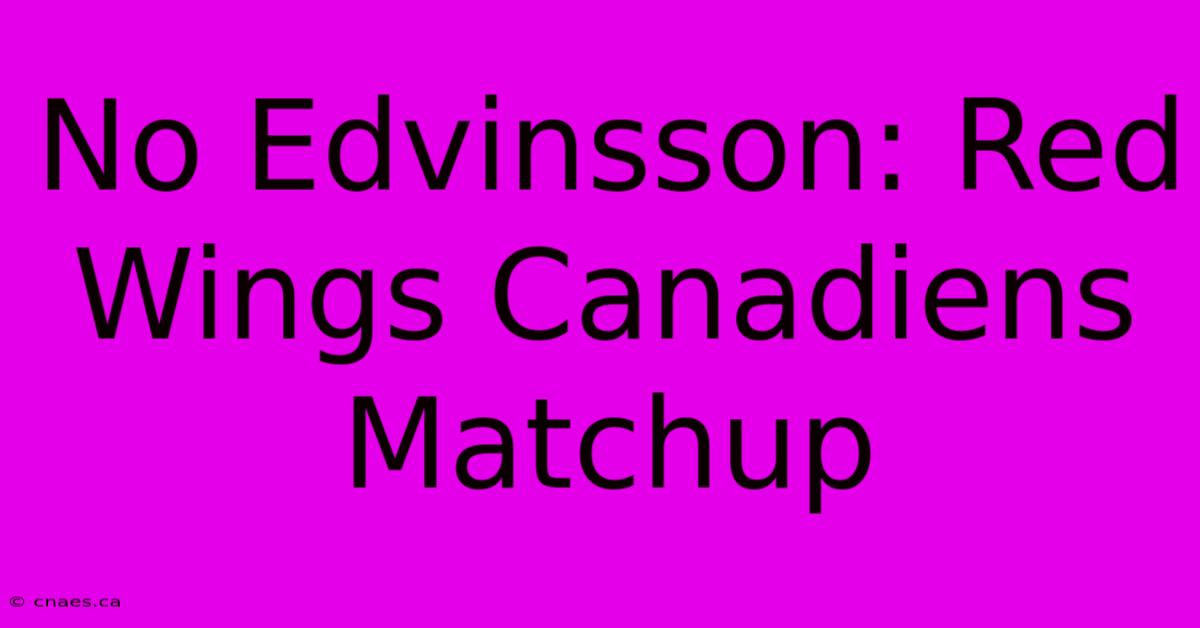 No Edvinsson: Red Wings Canadiens Matchup