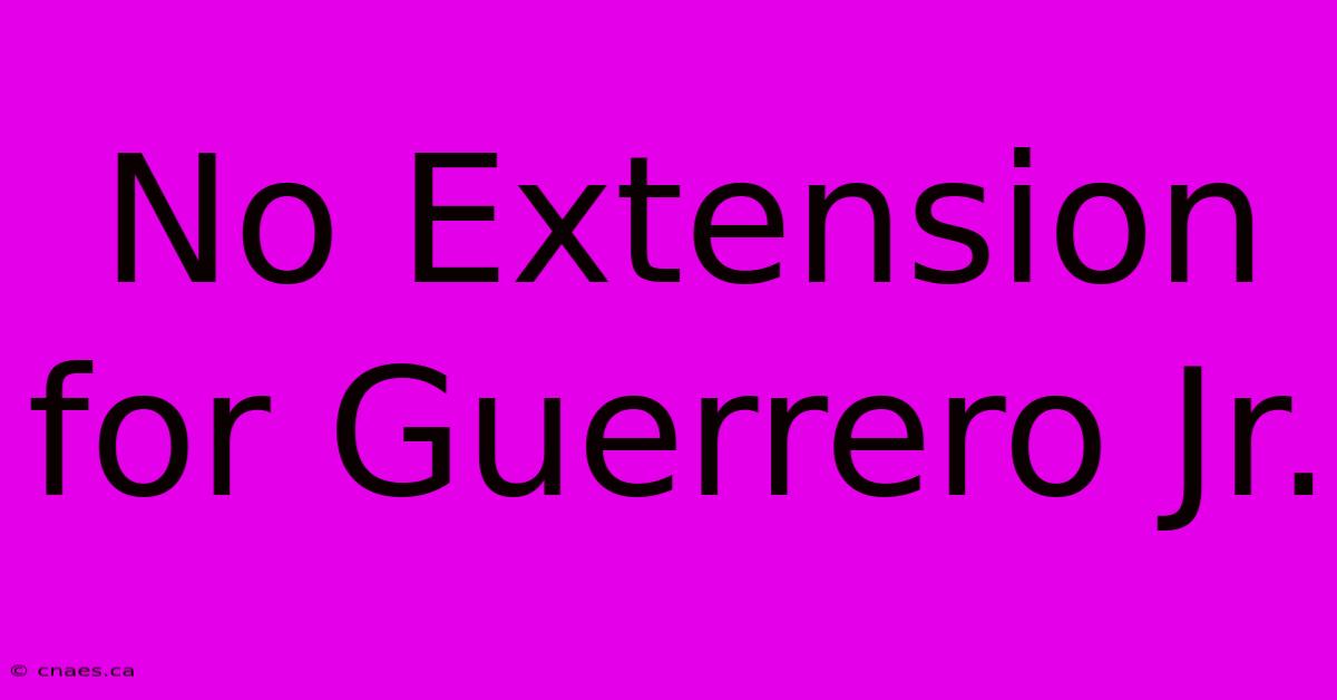 No Extension For Guerrero Jr.