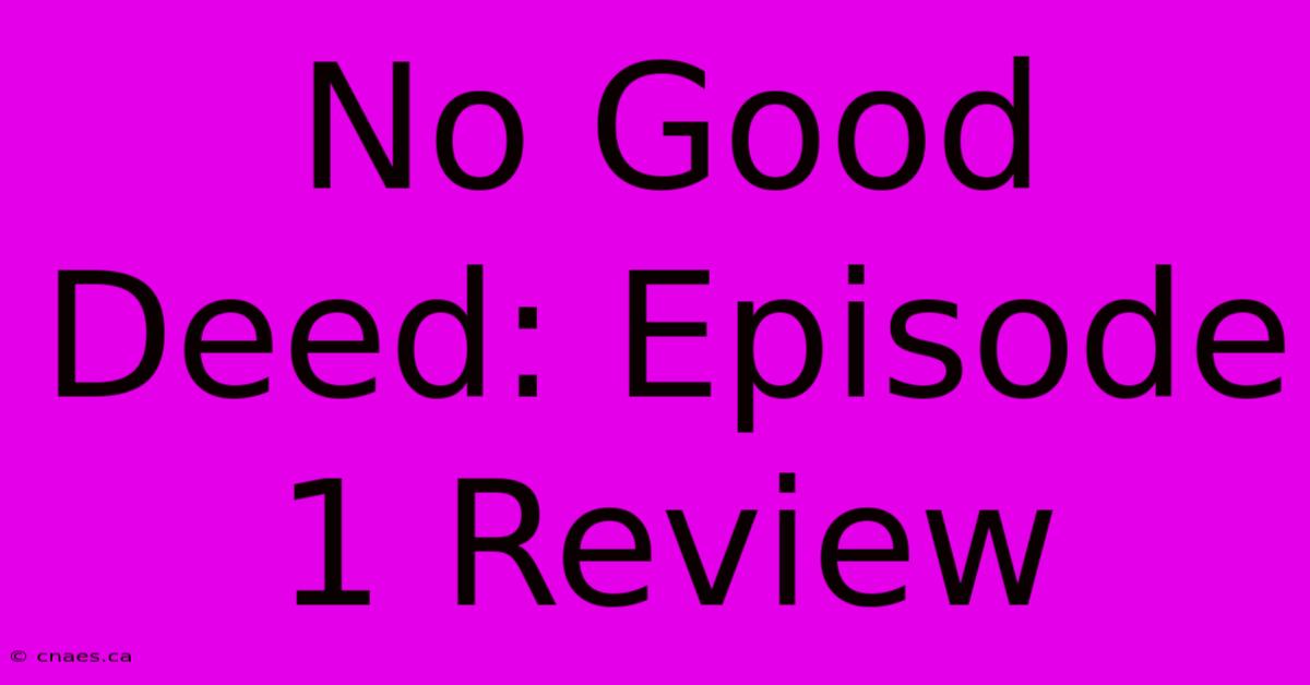 No Good Deed: Episode 1 Review