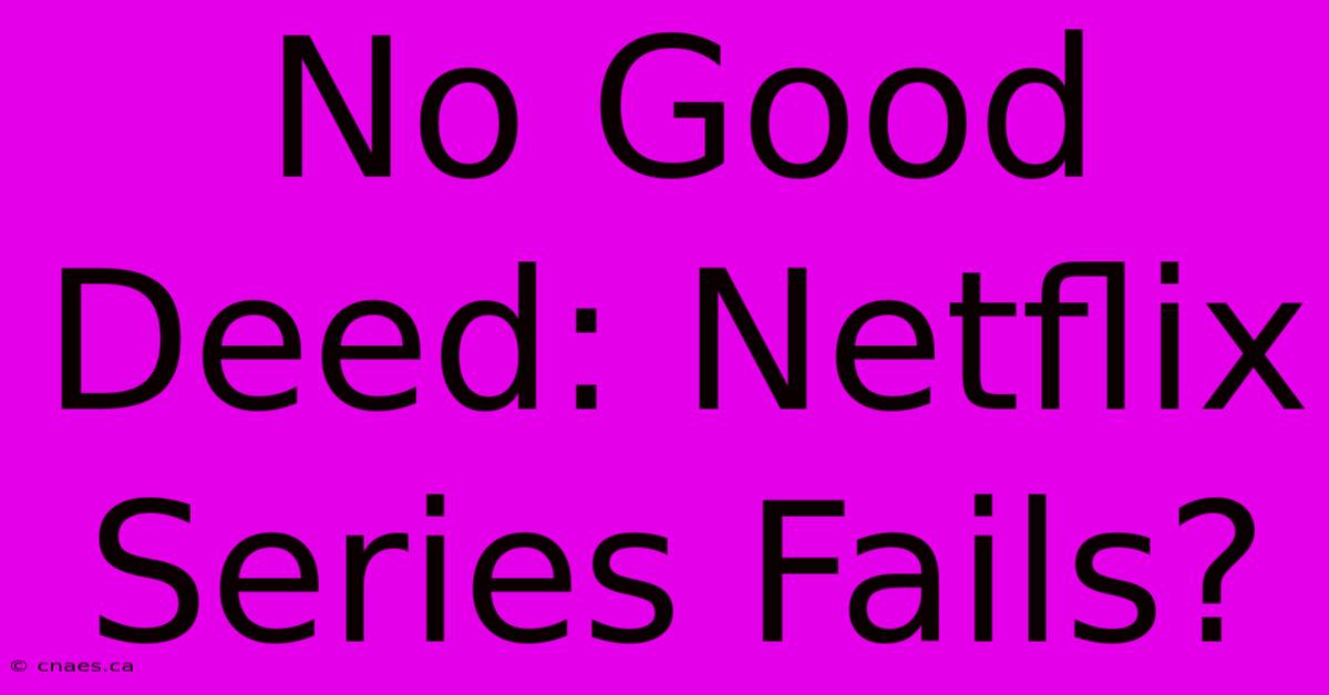 No Good Deed: Netflix Series Fails?