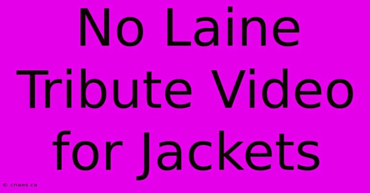 No Laine Tribute Video For Jackets