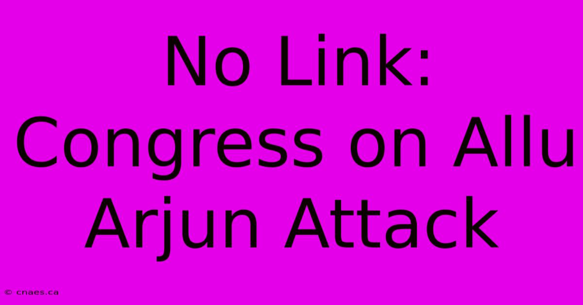 No Link: Congress On Allu Arjun Attack