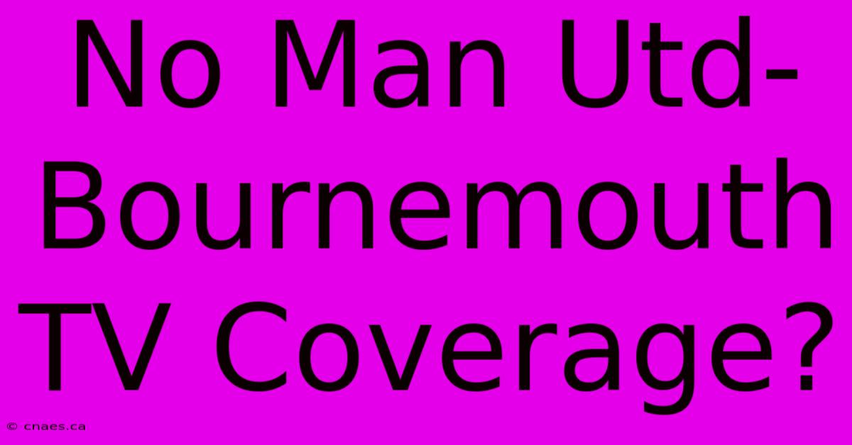 No Man Utd-Bournemouth TV Coverage?