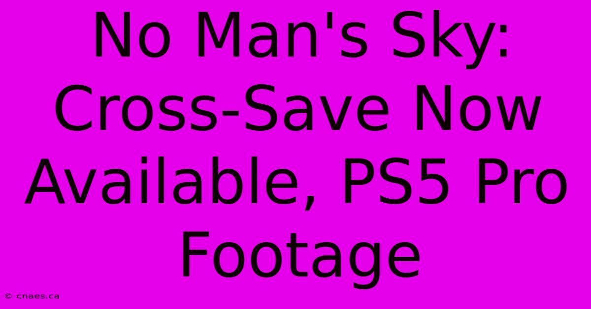 No Man's Sky: Cross-Save Now Available, PS5 Pro Footage