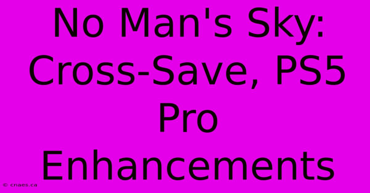 No Man's Sky: Cross-Save, PS5 Pro Enhancements