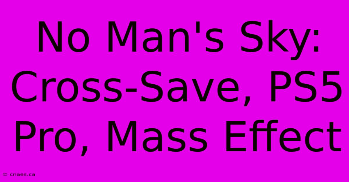 No Man's Sky: Cross-Save, PS5 Pro, Mass Effect