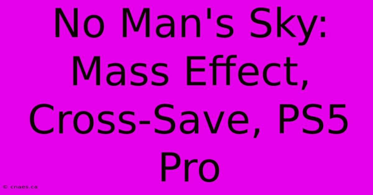 No Man's Sky: Mass Effect, Cross-Save, PS5 Pro