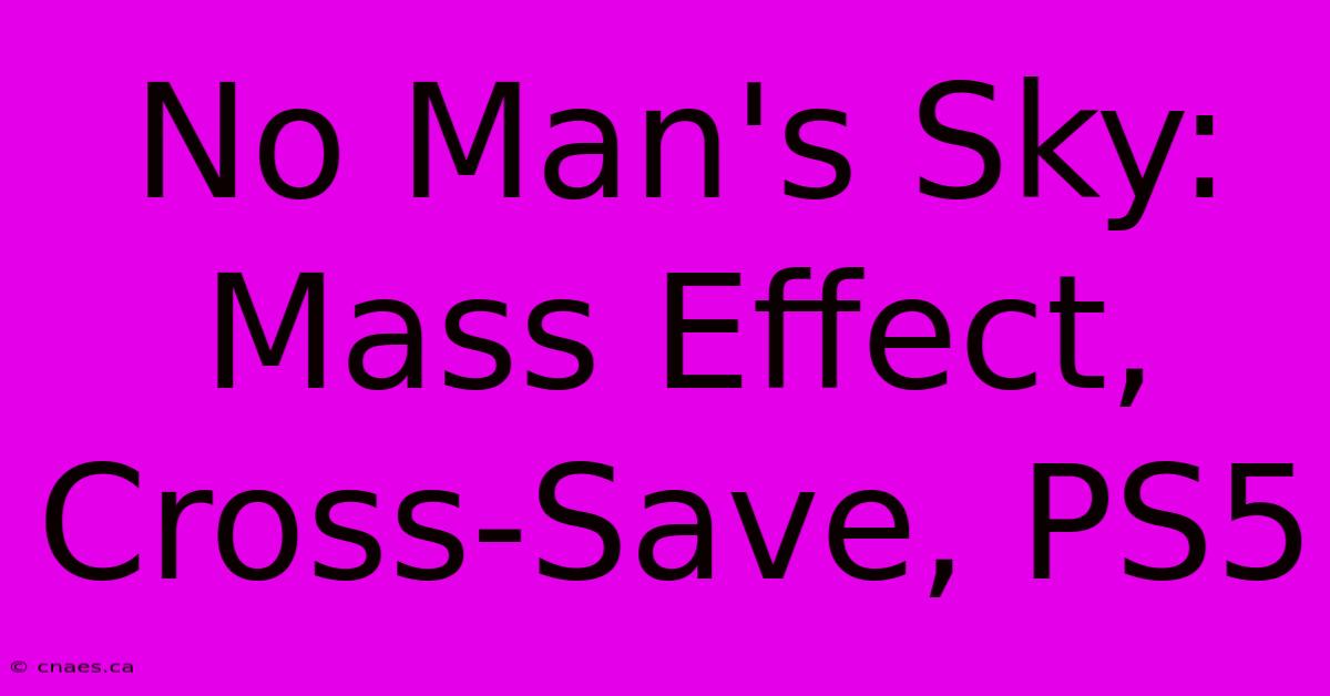 No Man's Sky: Mass Effect, Cross-Save, PS5 