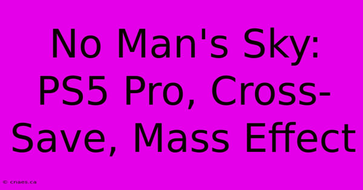 No Man's Sky: PS5 Pro, Cross-Save, Mass Effect