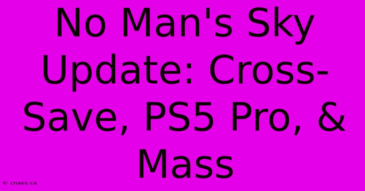 No Man's Sky Update: Cross-Save, PS5 Pro, & Mass