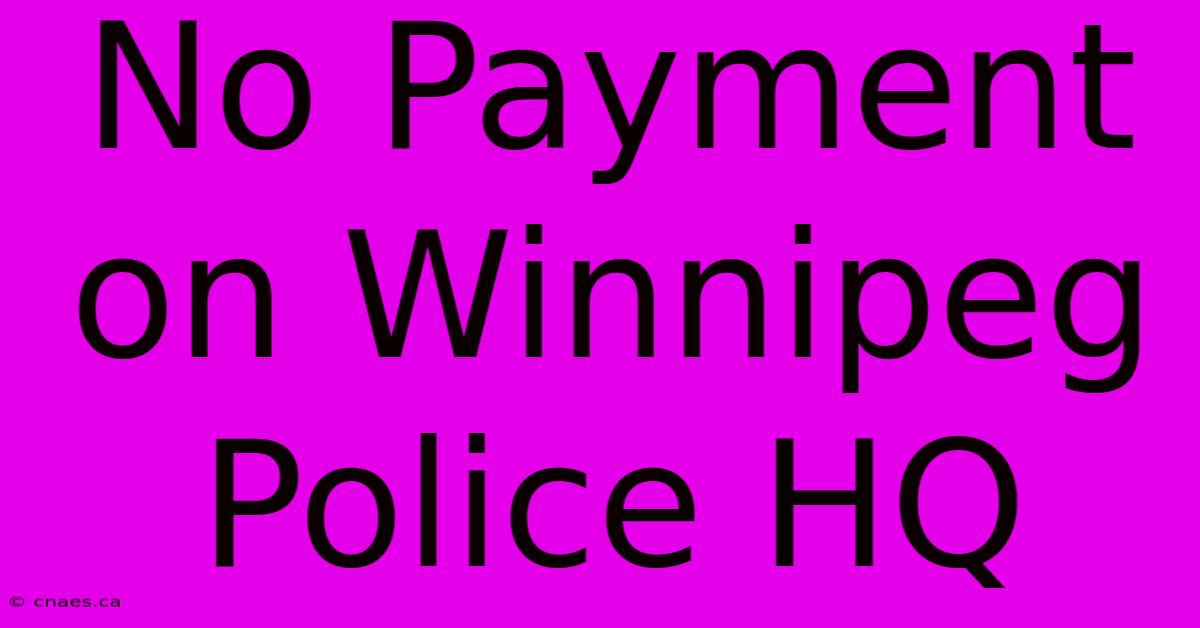 No Payment On Winnipeg Police HQ 