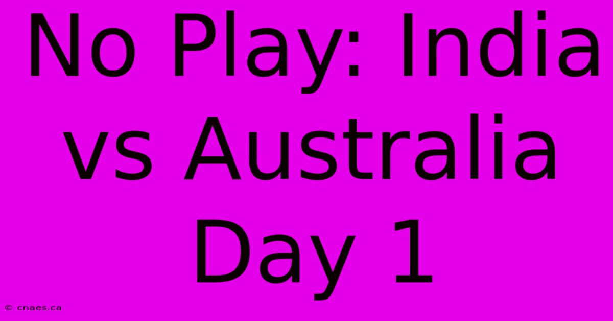 No Play: India Vs Australia Day 1