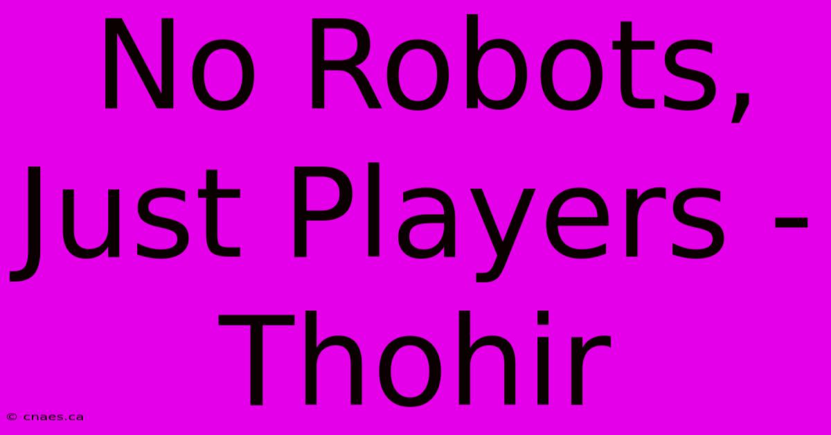 No Robots, Just Players - Thohir