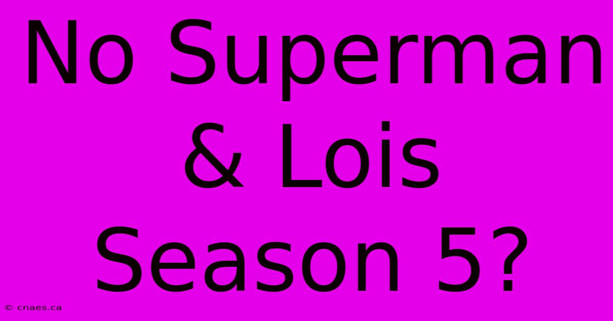 No Superman & Lois Season 5?