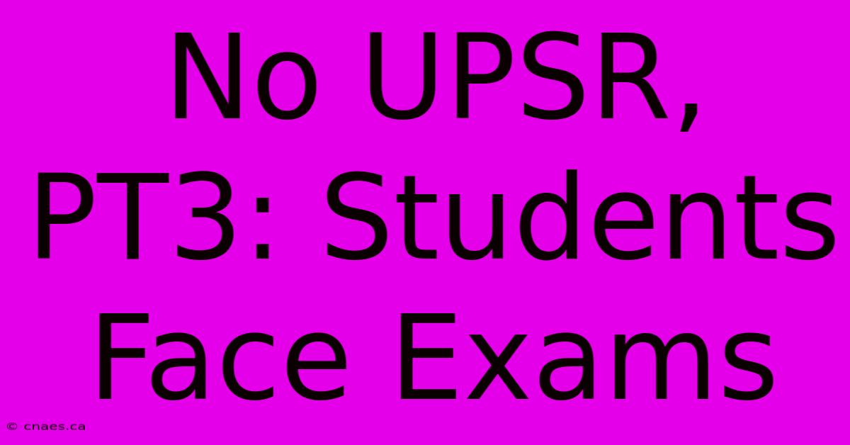 No UPSR, PT3: Students Face Exams