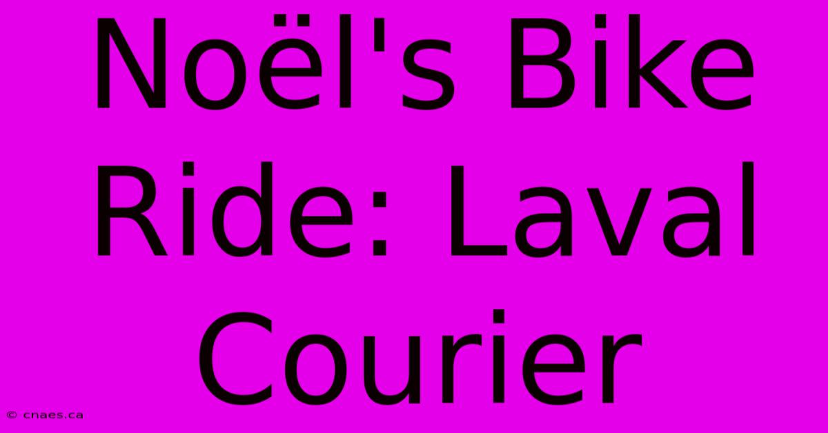 Noël's Bike Ride: Laval Courier