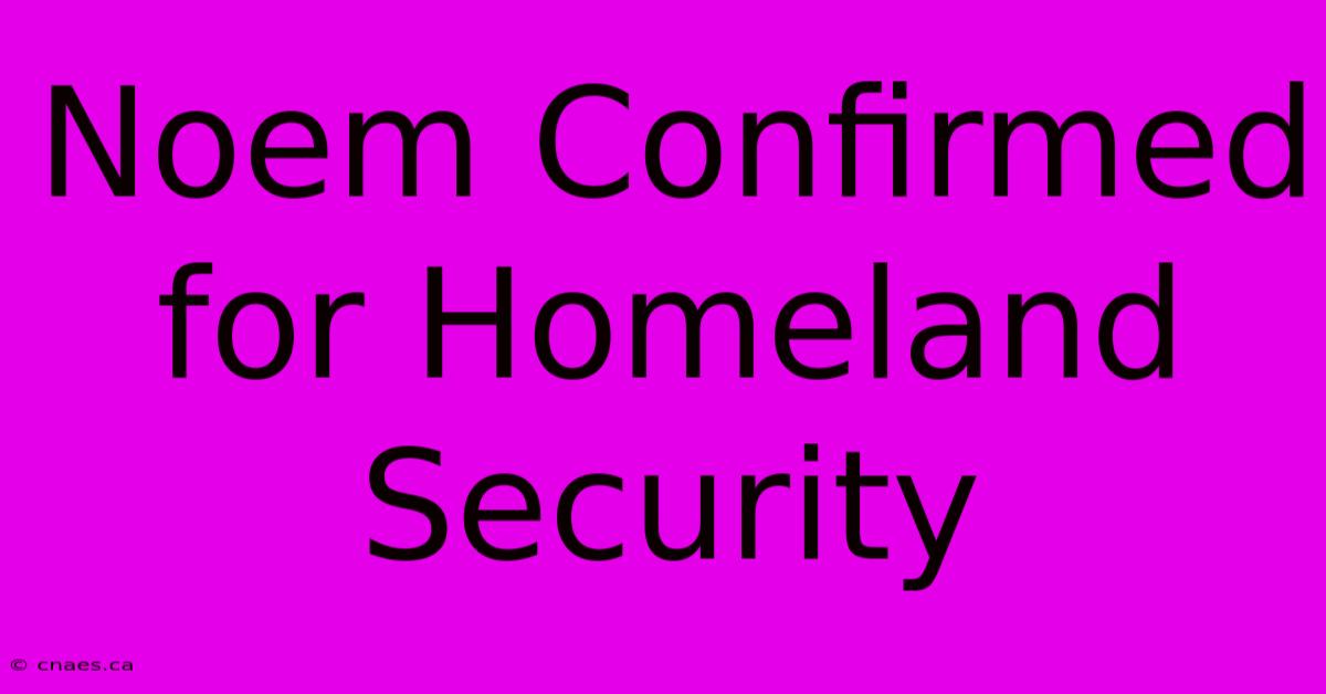 Noem Confirmed For Homeland Security 