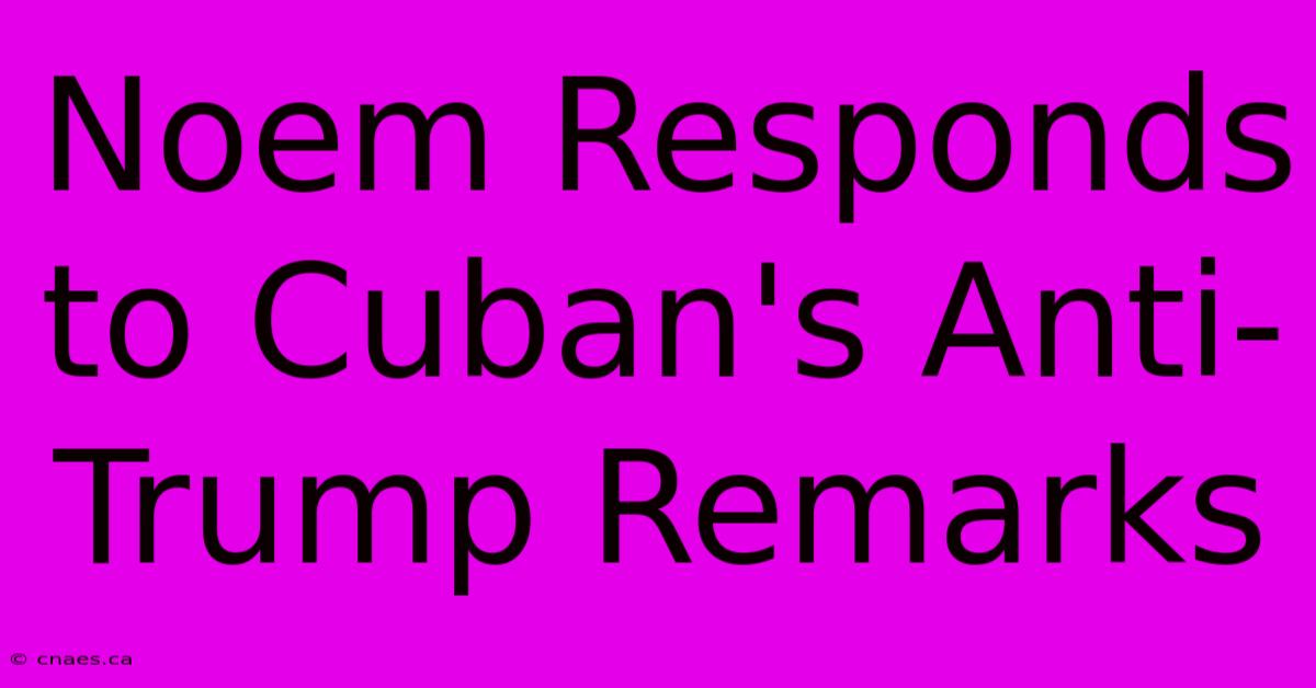 Noem Responds To Cuban's Anti-Trump Remarks