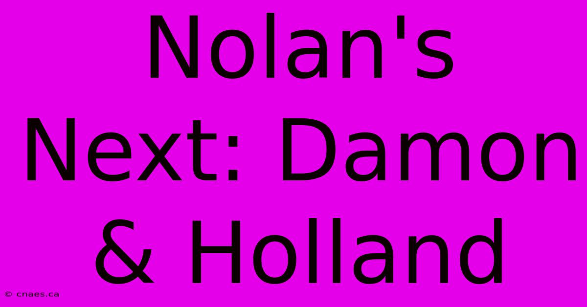 Nolan's Next: Damon & Holland