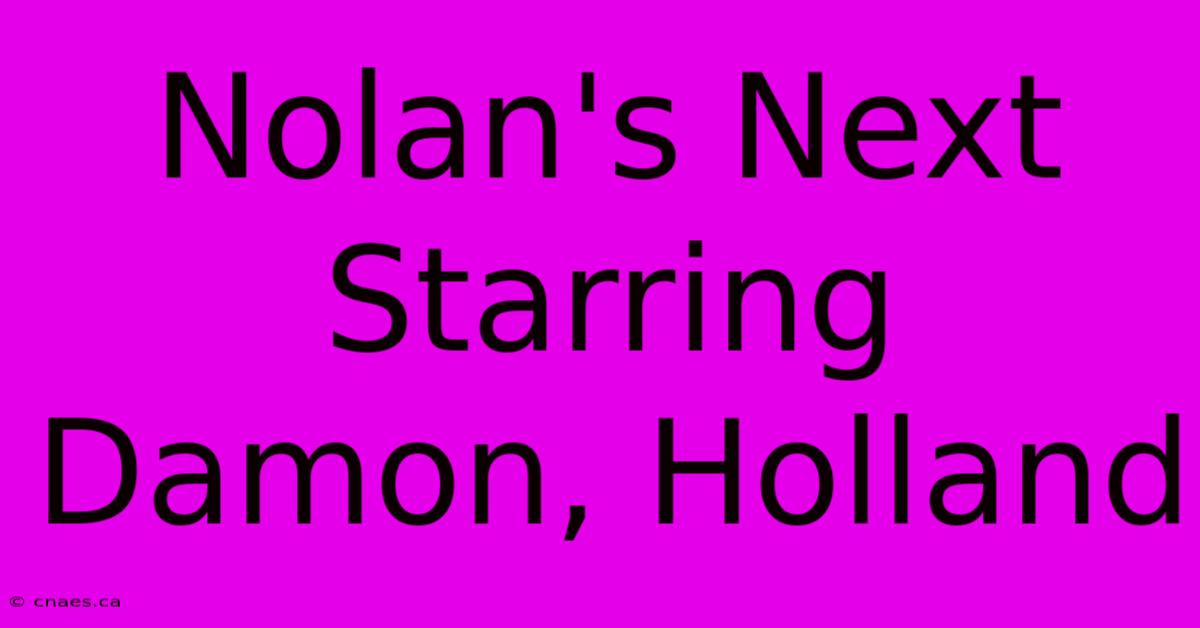 Nolan's Next Starring Damon, Holland