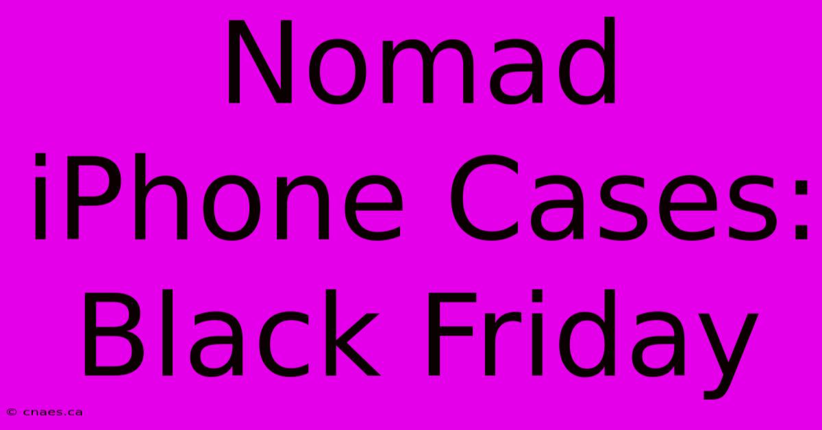 Nomad IPhone Cases: Black Friday