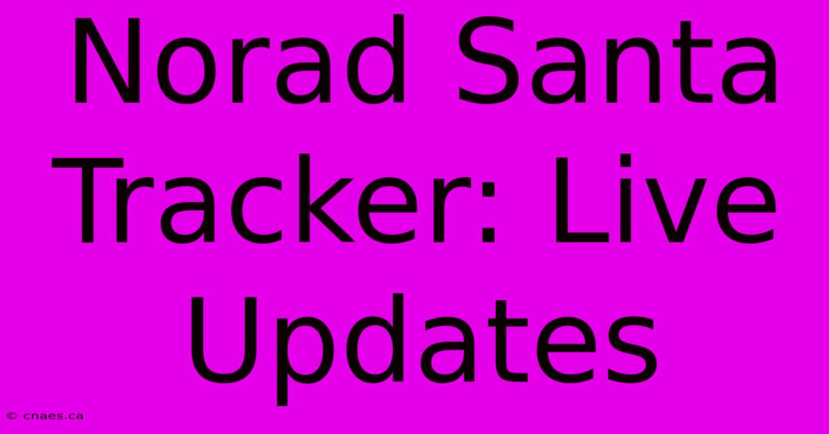 Norad Santa Tracker: Live Updates